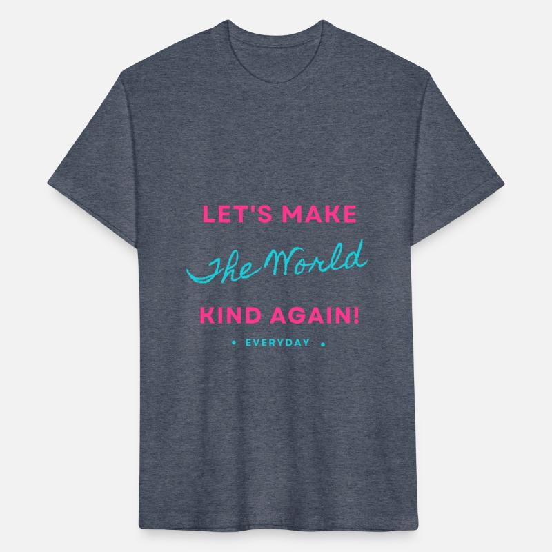 LET S MAKE THIS WORLD KIND AGAIN! EVERYDAY.