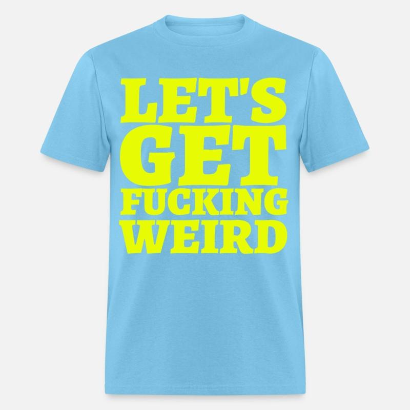 LET'S GET FUCKING WEIRD