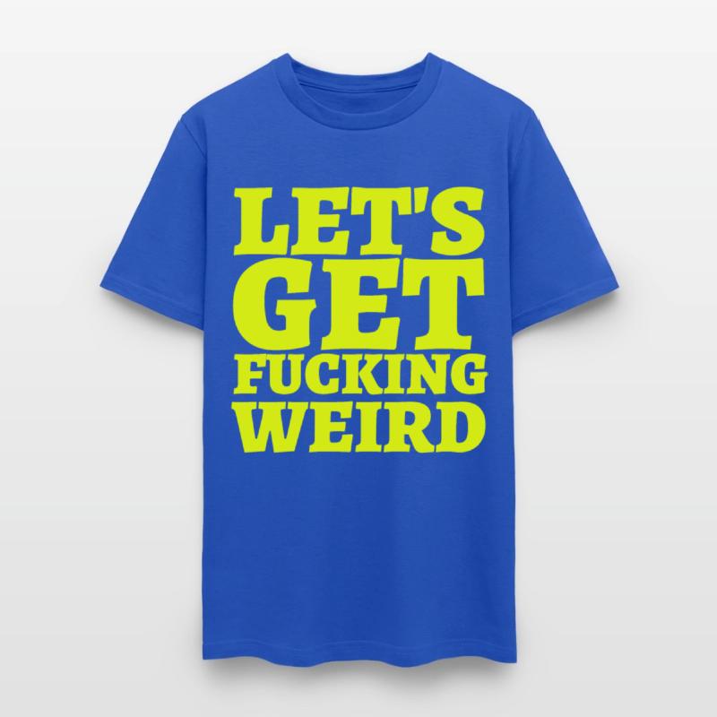 LET'S GET FUCKING WEIRD