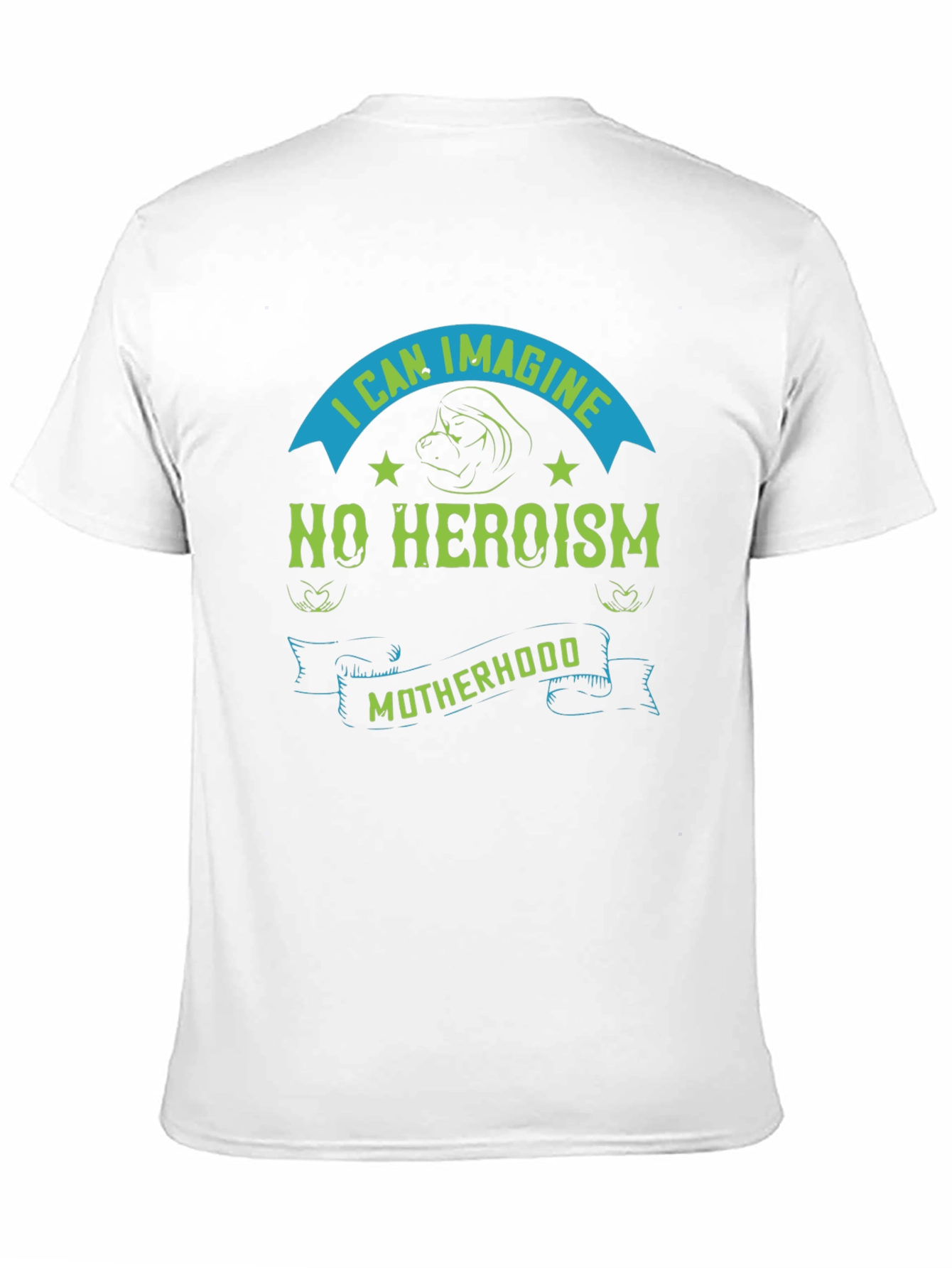 I Can Imagine No Heroism Motherhood T-Shirt