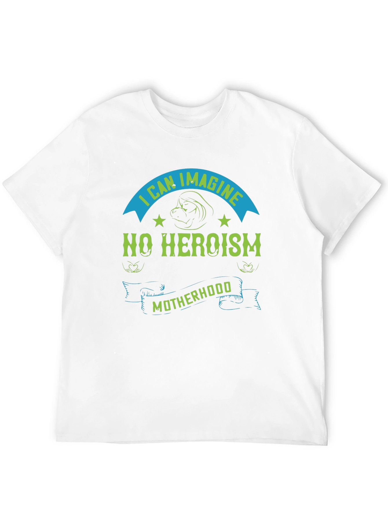I Can Imagine No Heroism Motherhood T-Shirt