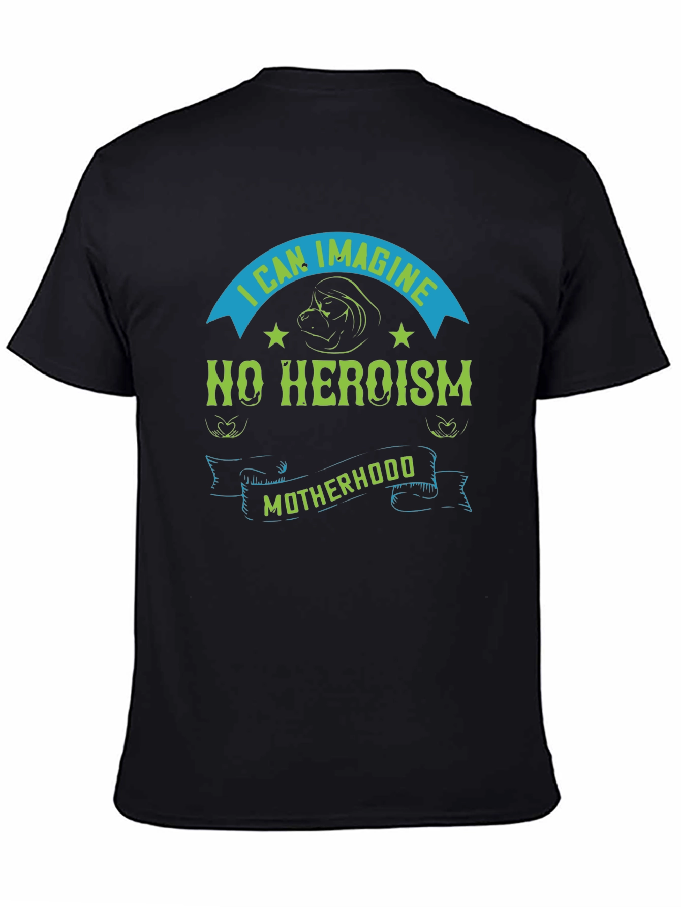 I Can Imagine No Heroism Motherhood T-Shirt