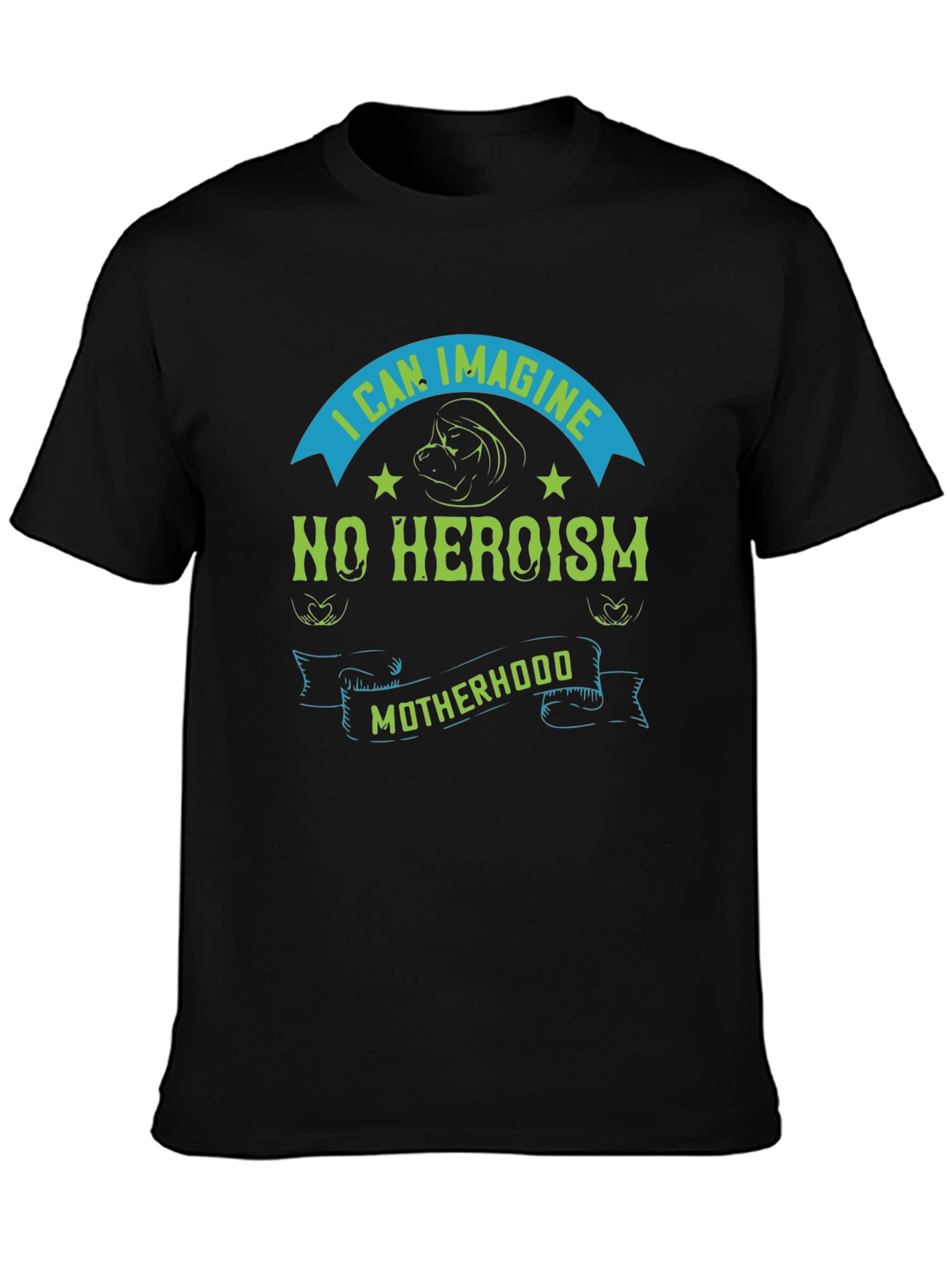 I Can Imagine No Heroism Motherhood T-Shirt