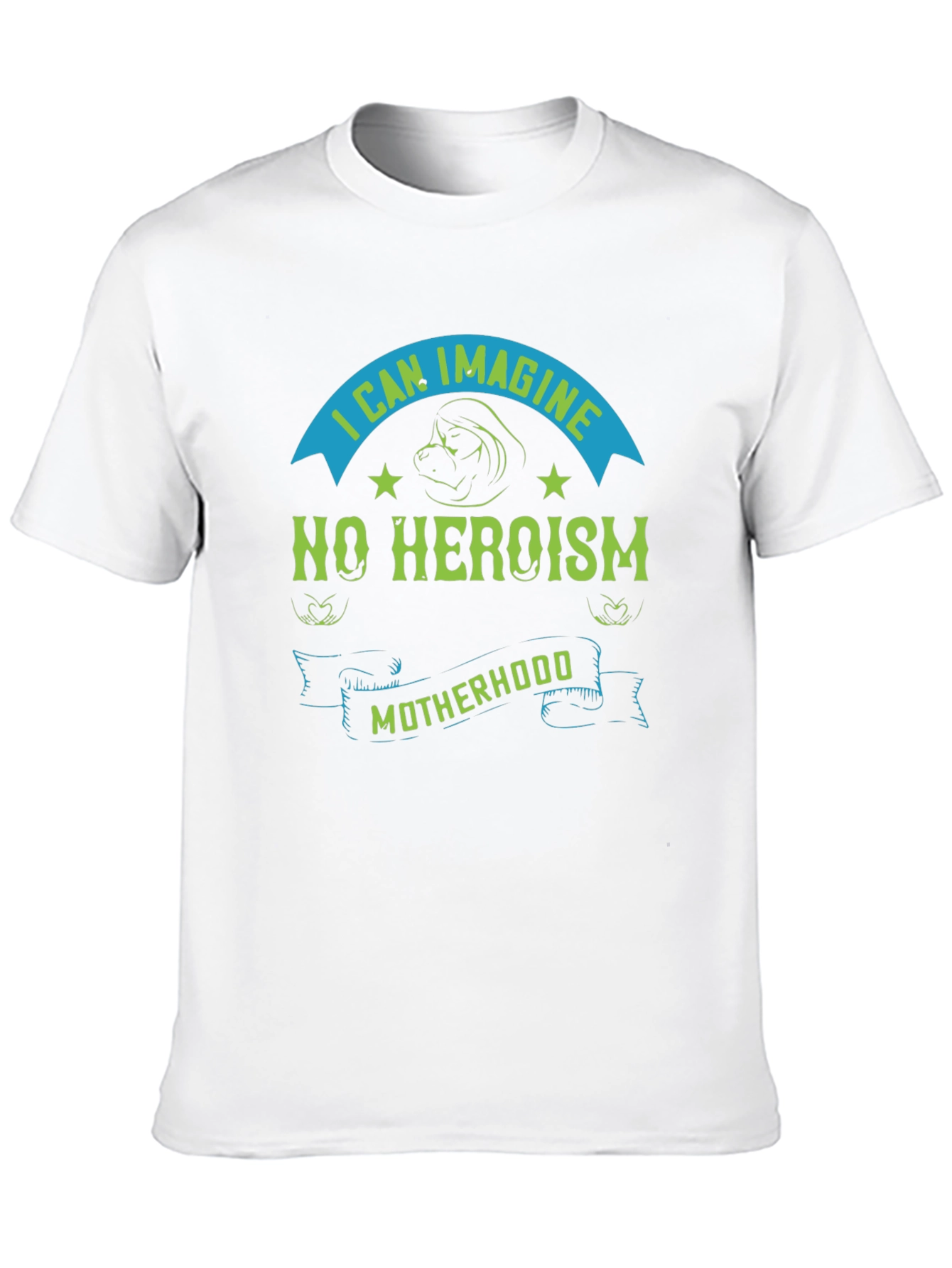 I Can Imagine No Heroism Motherhood T-Shirt