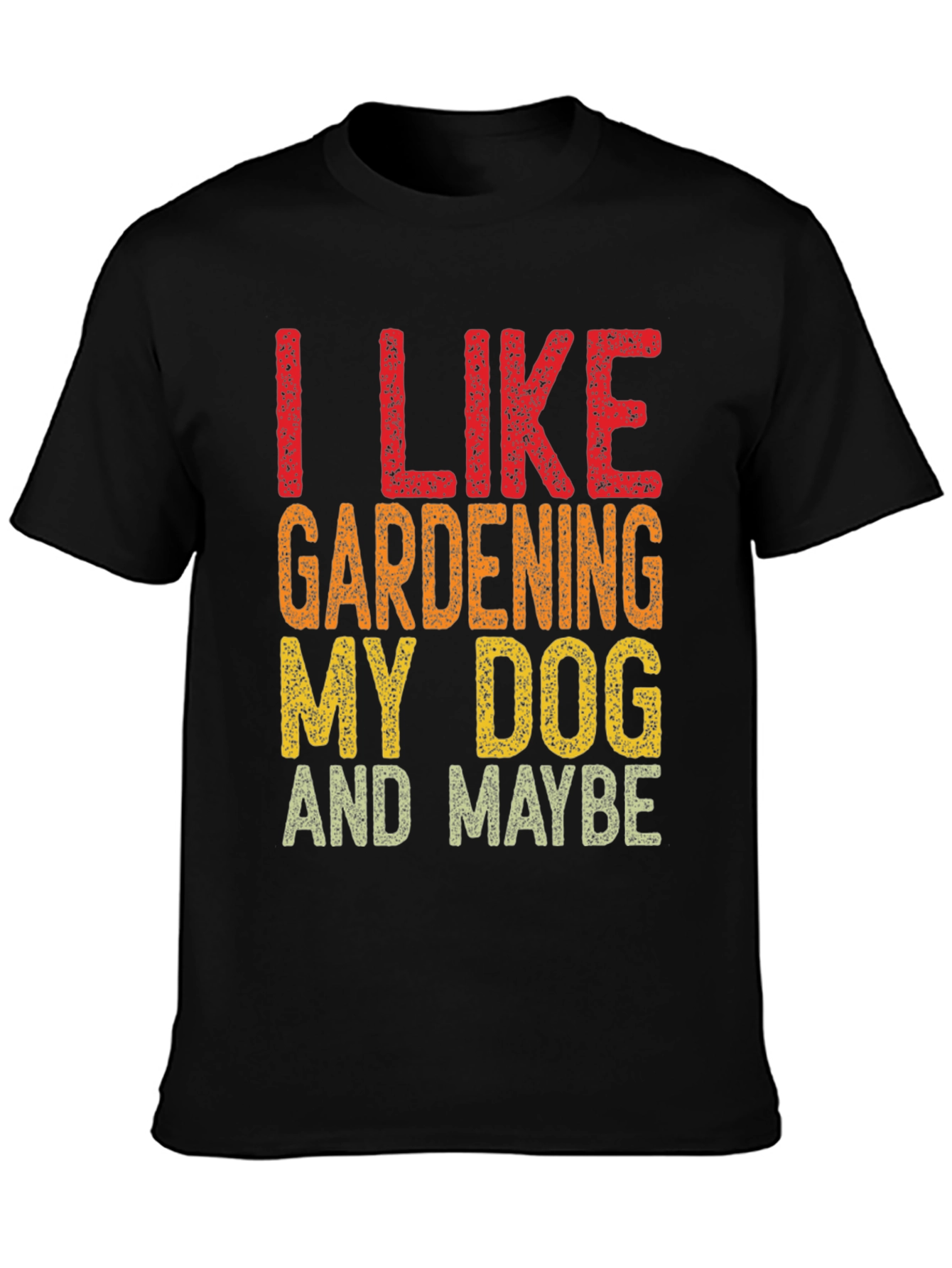 I Like Gardening My Dog and Maybe Funny T-Shirt