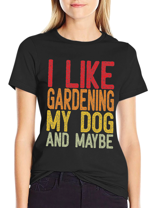 I Like Gardening My Dog and Maybe Funny T-Shirt