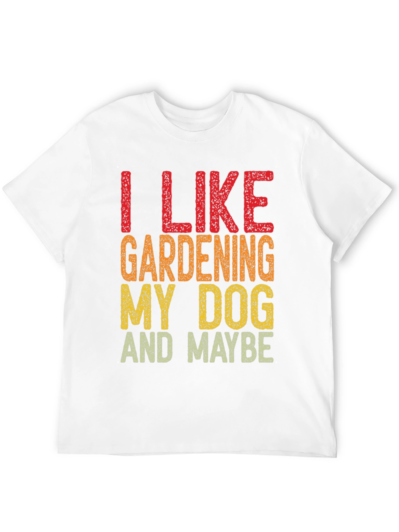 I Like Gardening My Dog and Maybe Funny T-Shirt