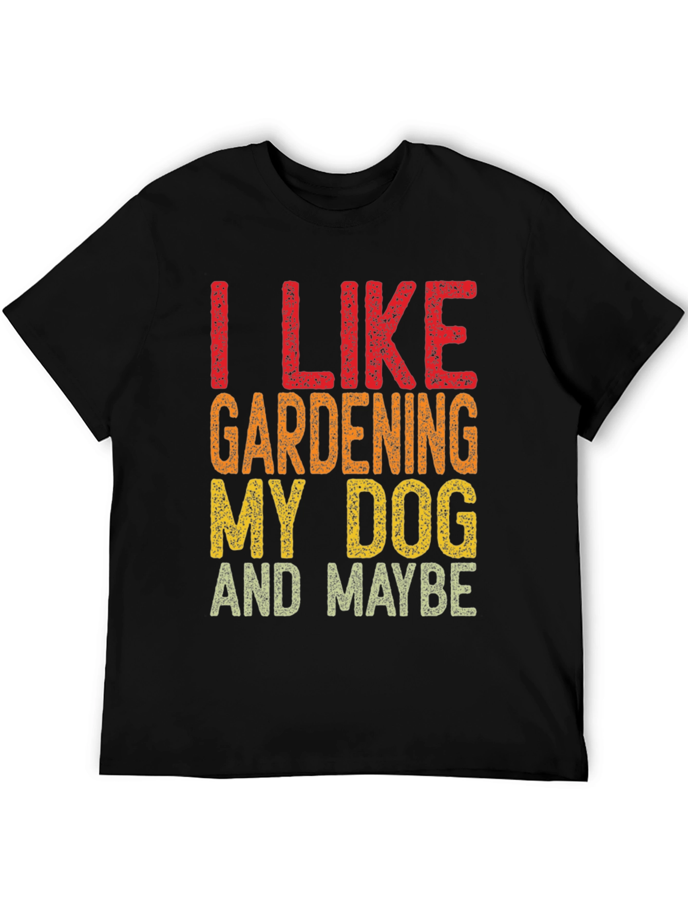 I Like Gardening My Dog and Maybe Funny T-Shirt