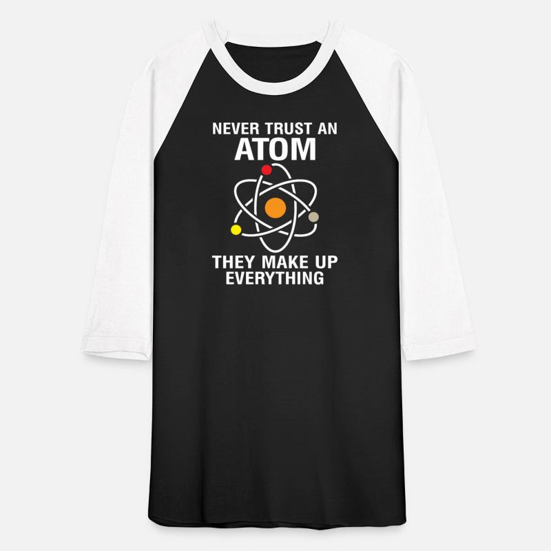 NEVEER TRUST AN ATOM THEY MAKE UP EVERYTHING