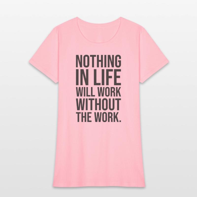 nothing in life will work without the work