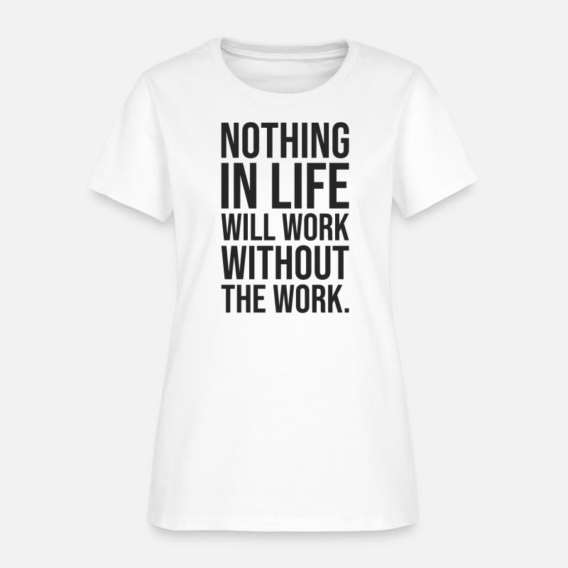 nothing in life will work without the work