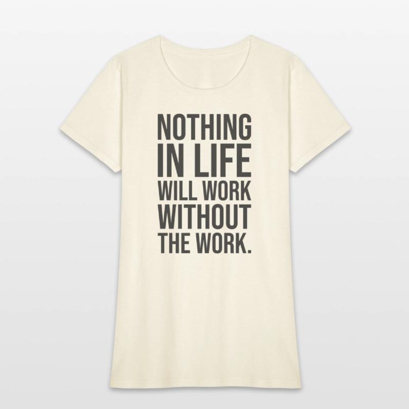 nothing in life will work without the work