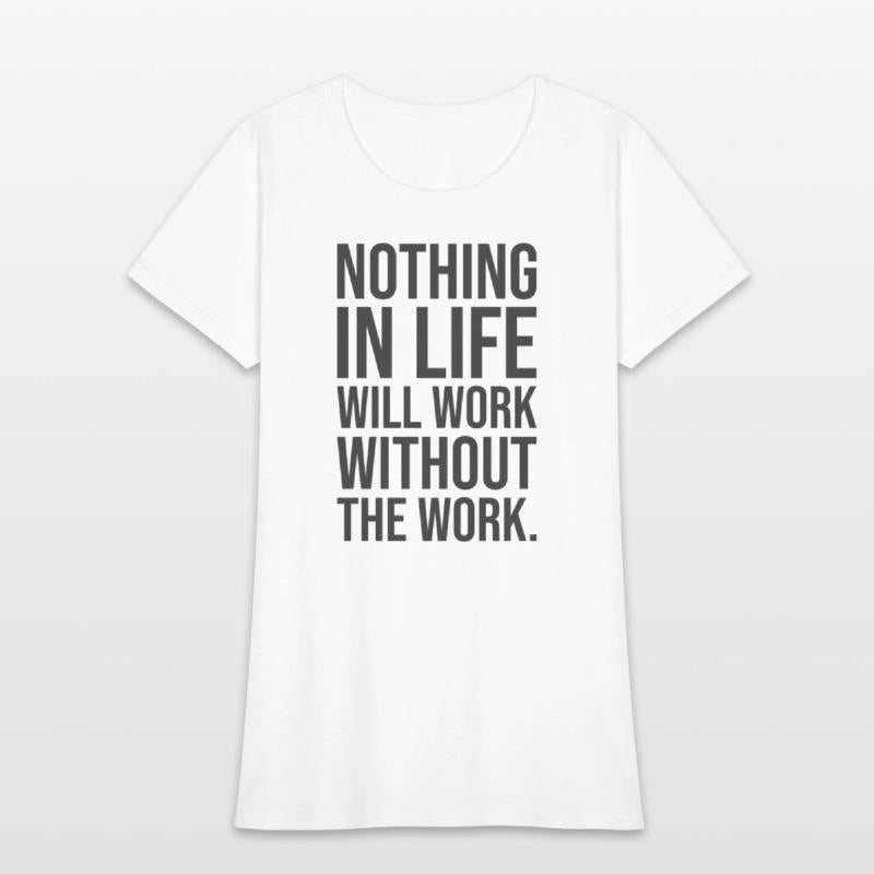 nothing in life will work without the work