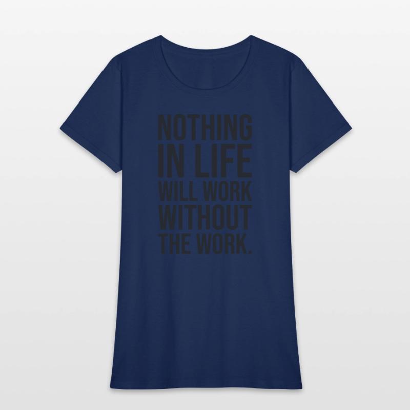 nothing in life will work without the work
