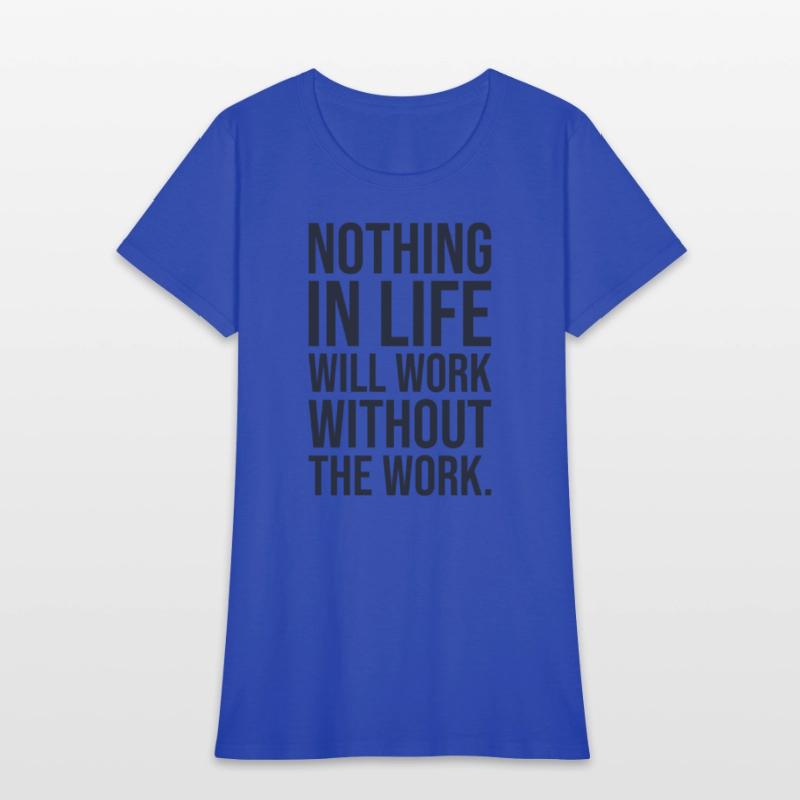 nothing in life will work without the work