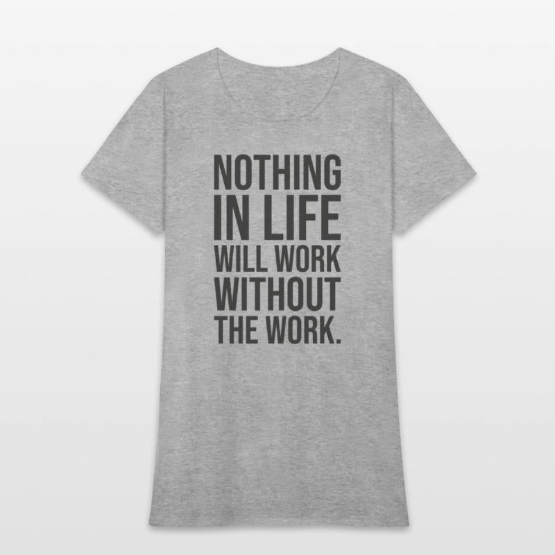 nothing in life will work without the work