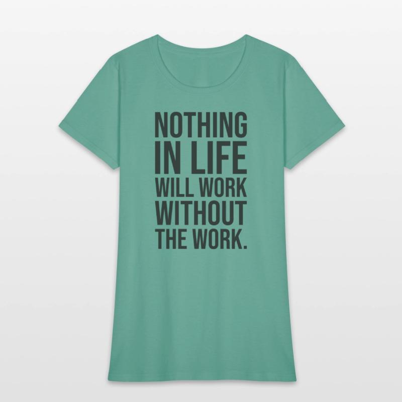 nothing in life will work without the work
