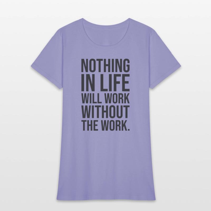 nothing in life will work without the work