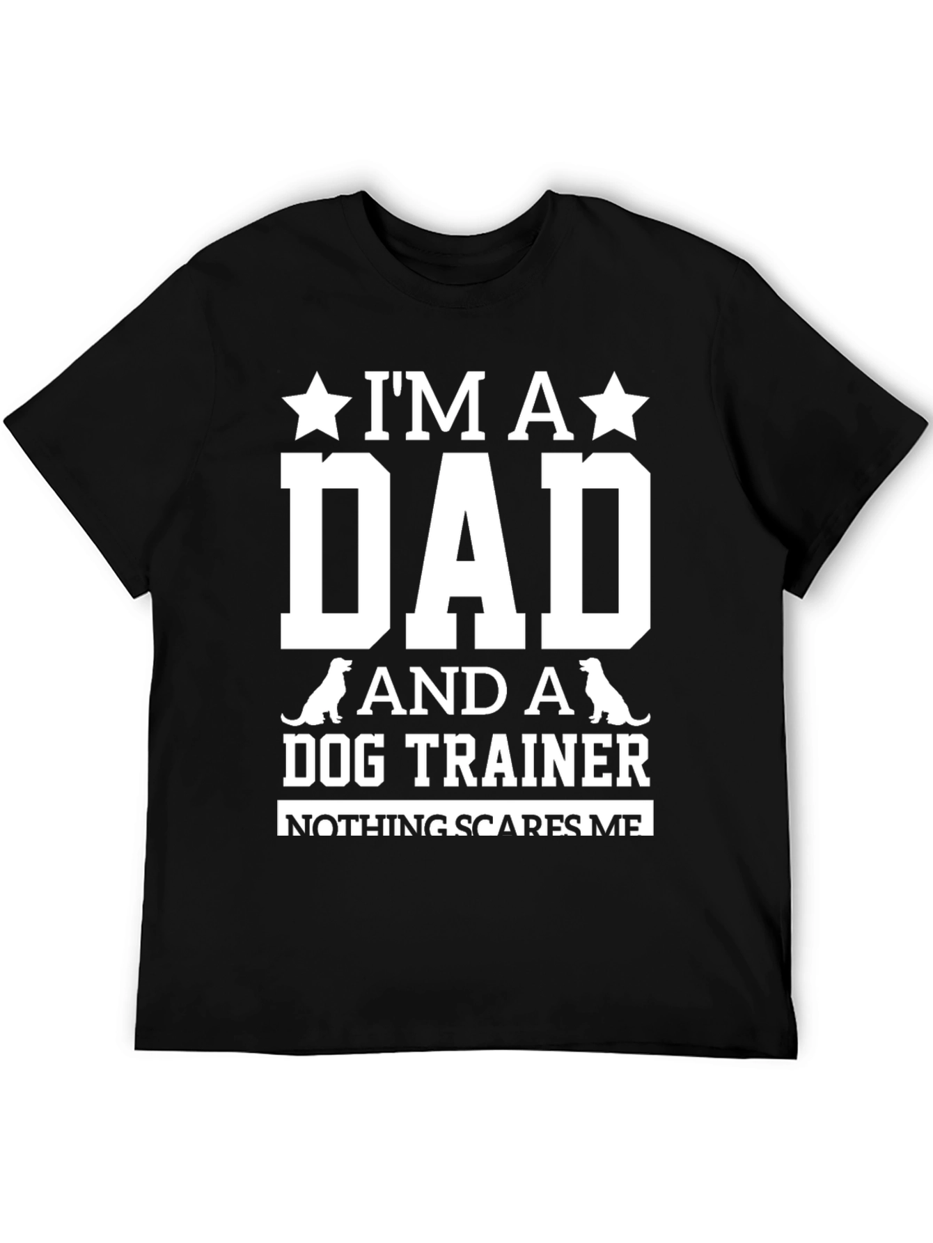 Dog Trainer Dad T-Shirt: Nothing Scares Me!