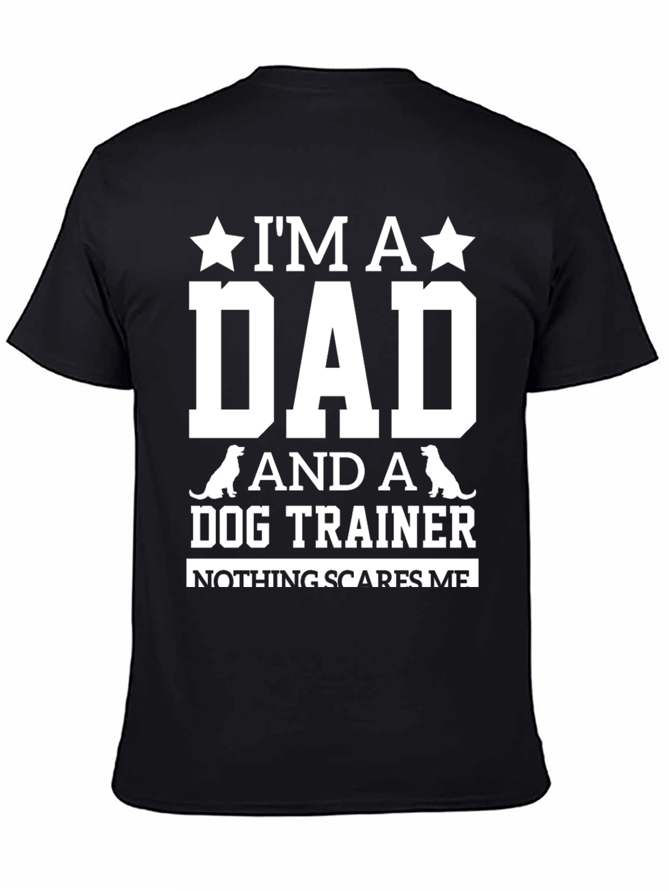Dog Trainer Dad T-Shirt: Nothing Scares Me!