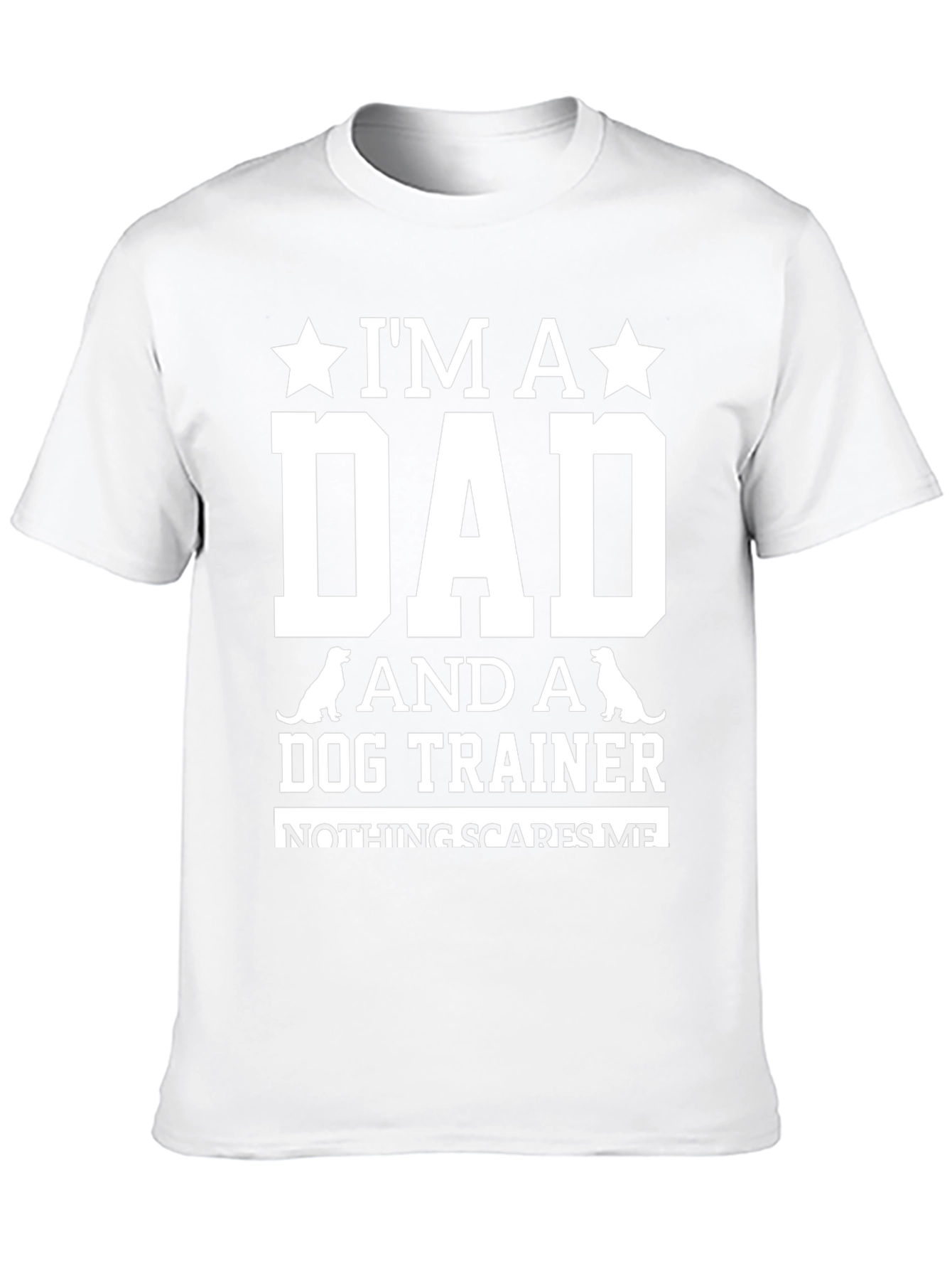 Dog Trainer Dad T-Shirt: Nothing Scares Me!