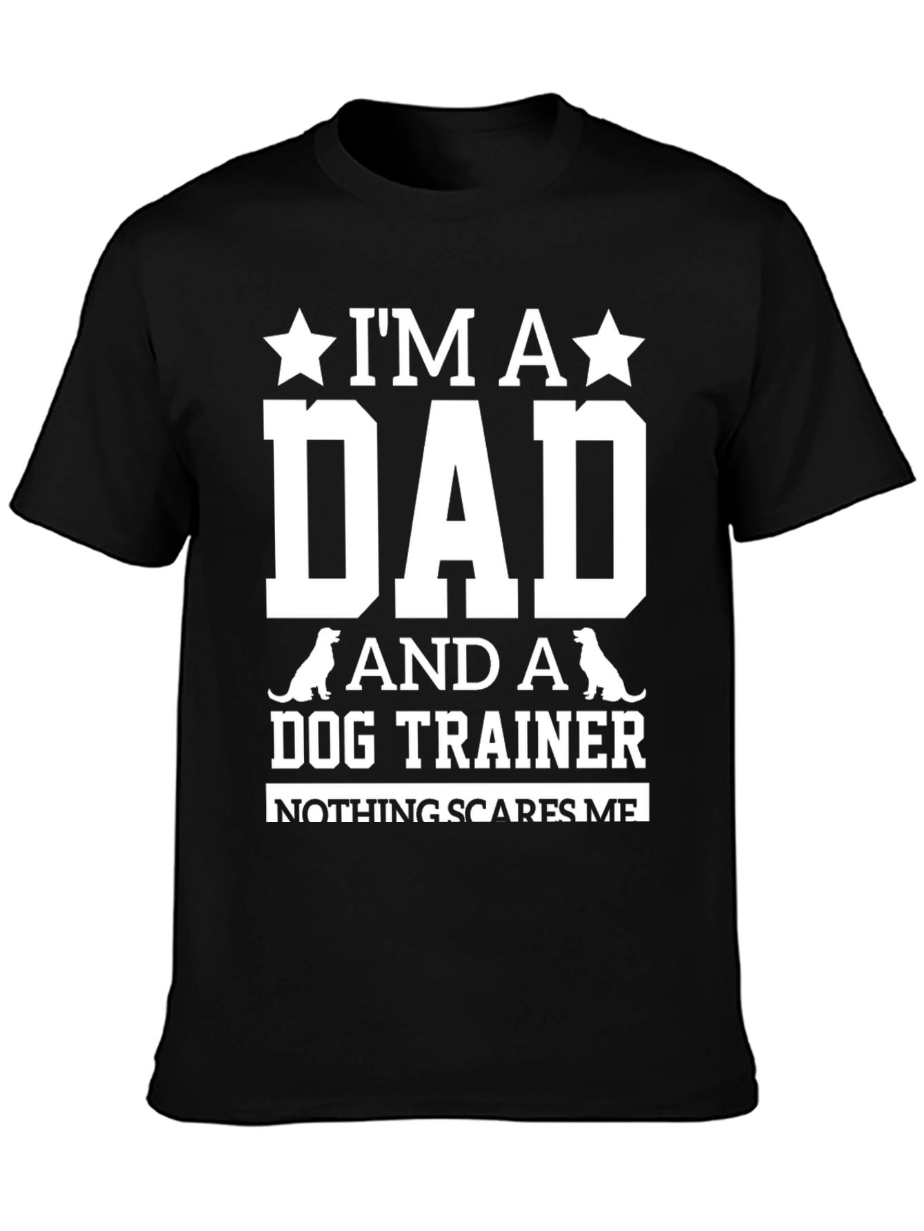 Dog Trainer Dad T-Shirt: Nothing Scares Me!