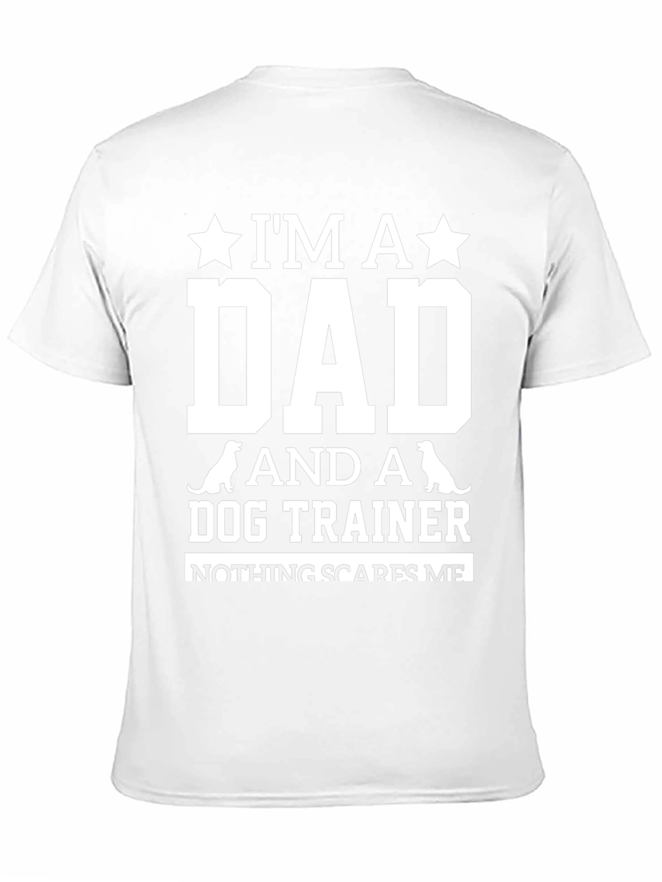 Dog Trainer Dad T-Shirt: Nothing Scares Me!