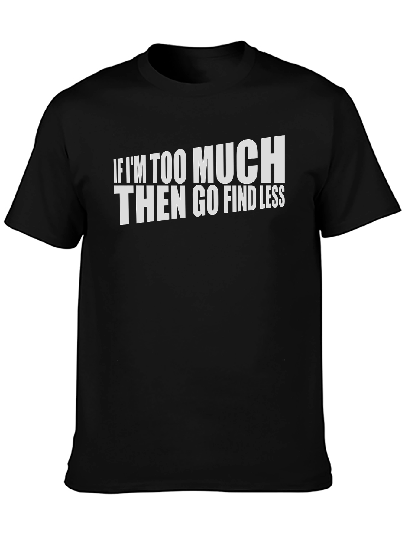 If Im Too Much Graphic T-Shirt