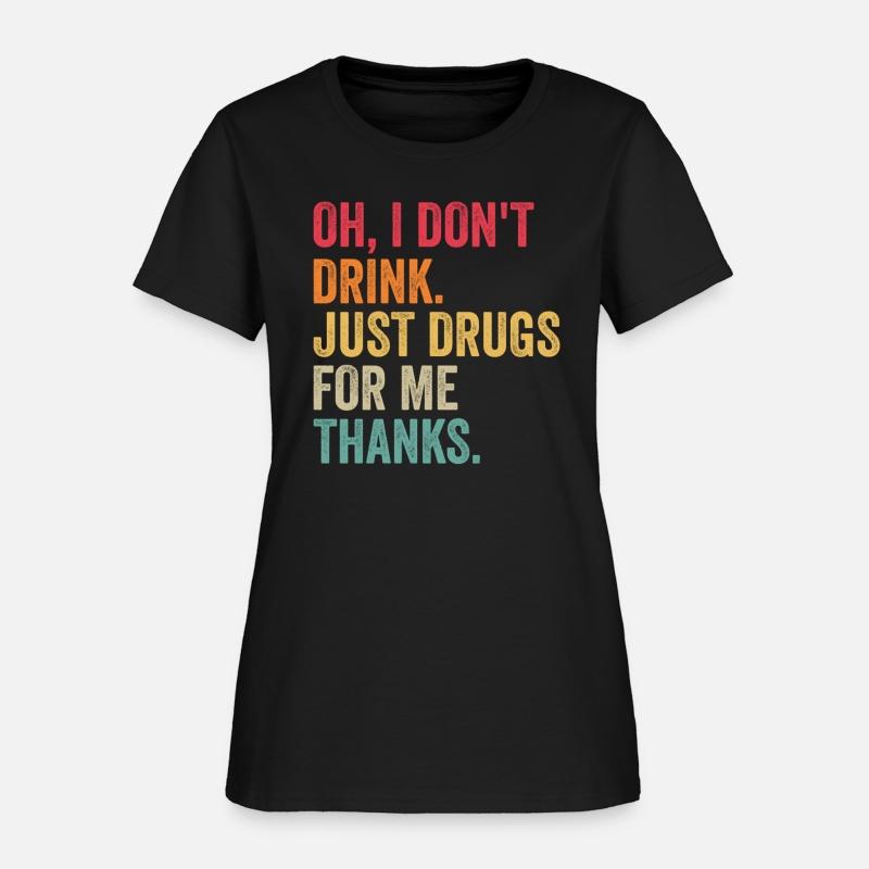 Oh I Don'T Drink Just Drugs For Me Thanks