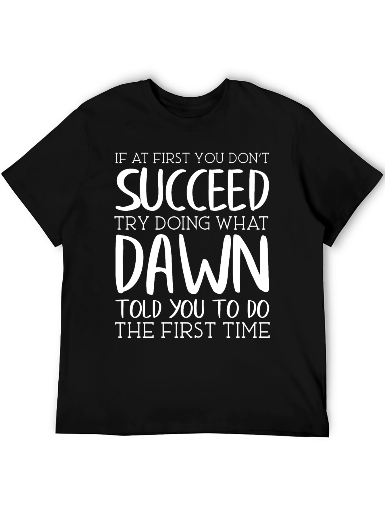 Succeed T-Shirt - Funny Dawn Quote Tee