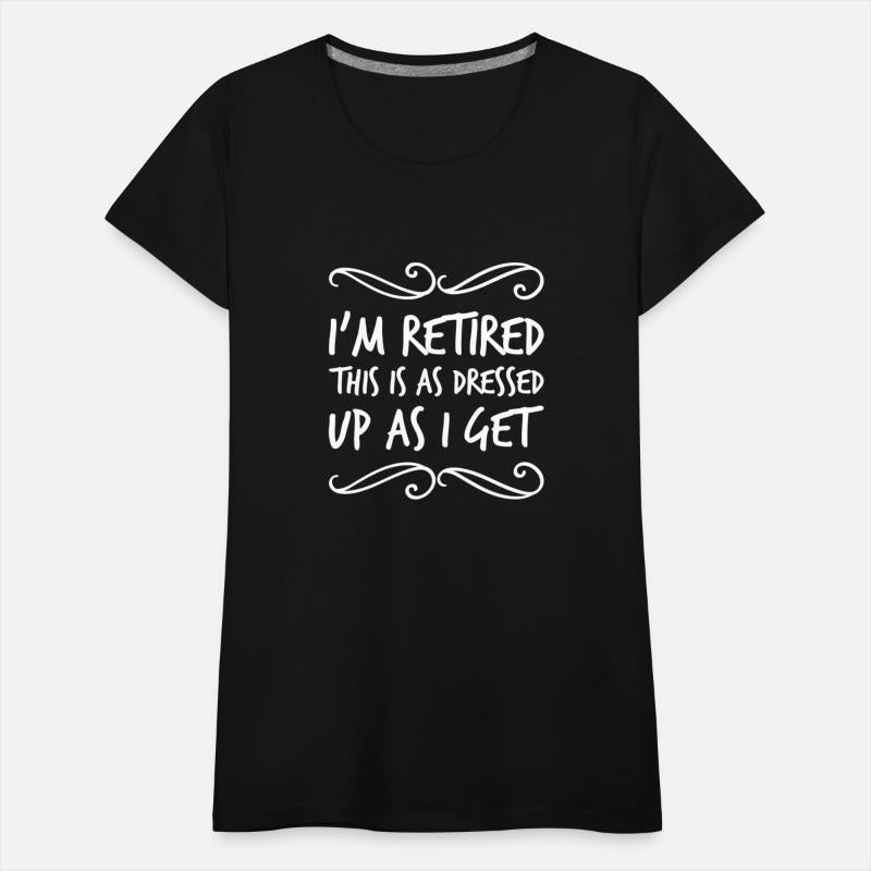 Retired - I'm retired this is as dressed up as i