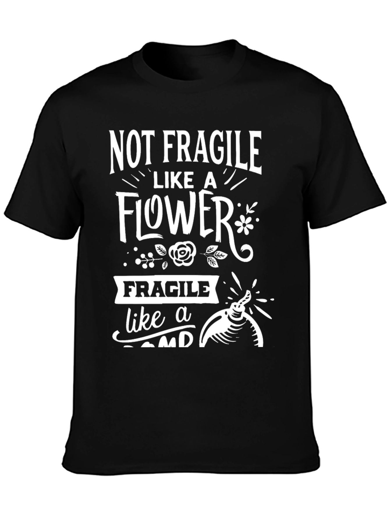 Not Fragile Like A Flower Bomb Humor T-Shirt