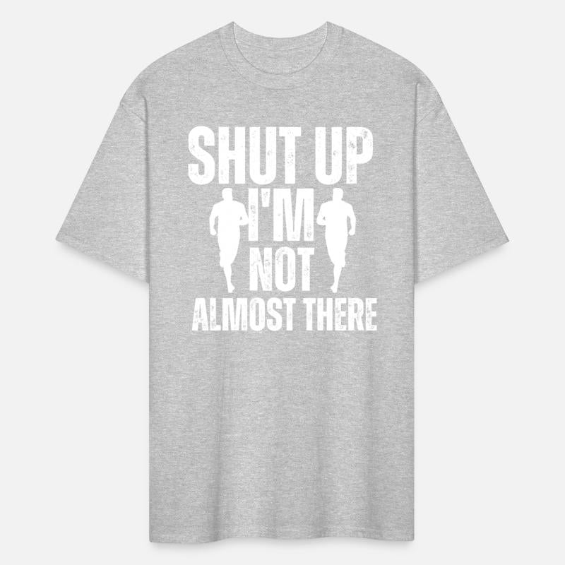 Shut Up I'm Not Almost There Funny Running Shirts