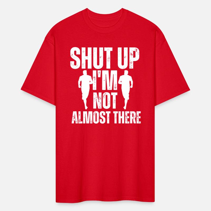 Shut Up I'm Not Almost There Funny Running Shirts