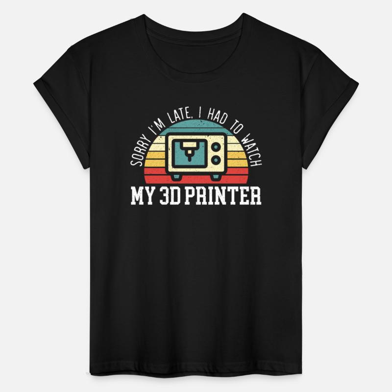Sorry I'm Late I Had To Watch My 3D Printer