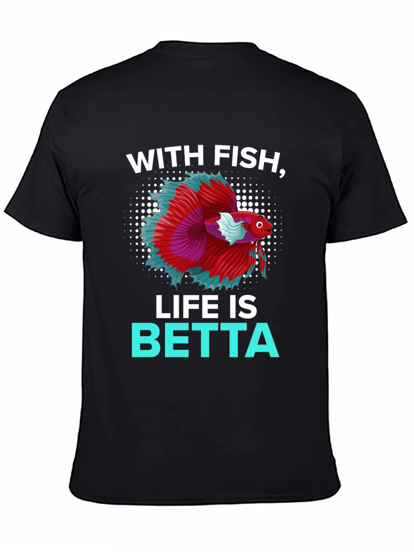 With Fish Life Is Betta T-Shirt