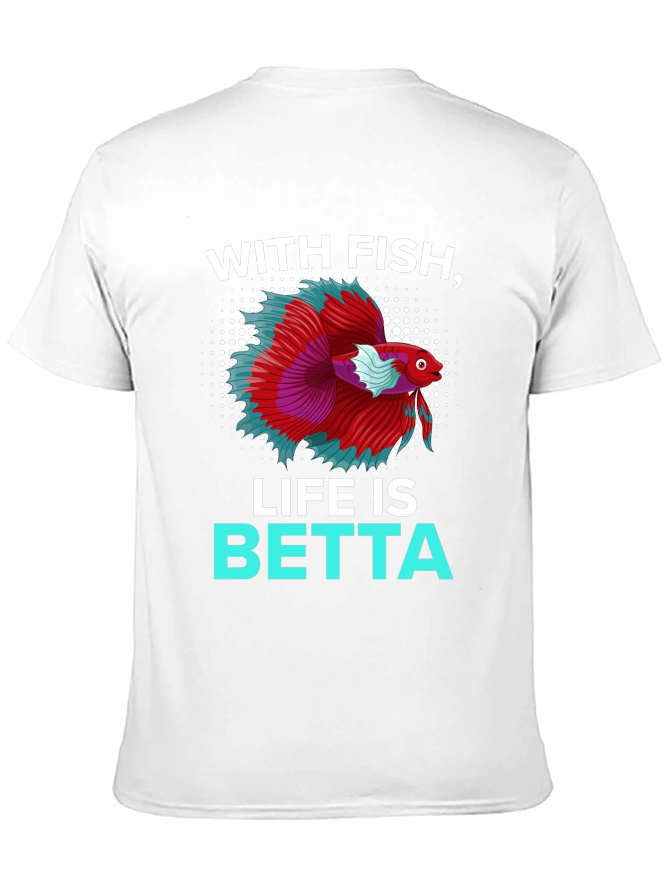 With Fish Life Is Betta T-Shirt