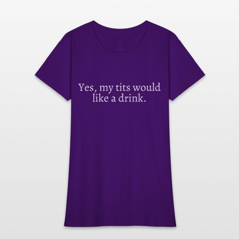 Yes My Tits Would Like A Drink (in white letters)