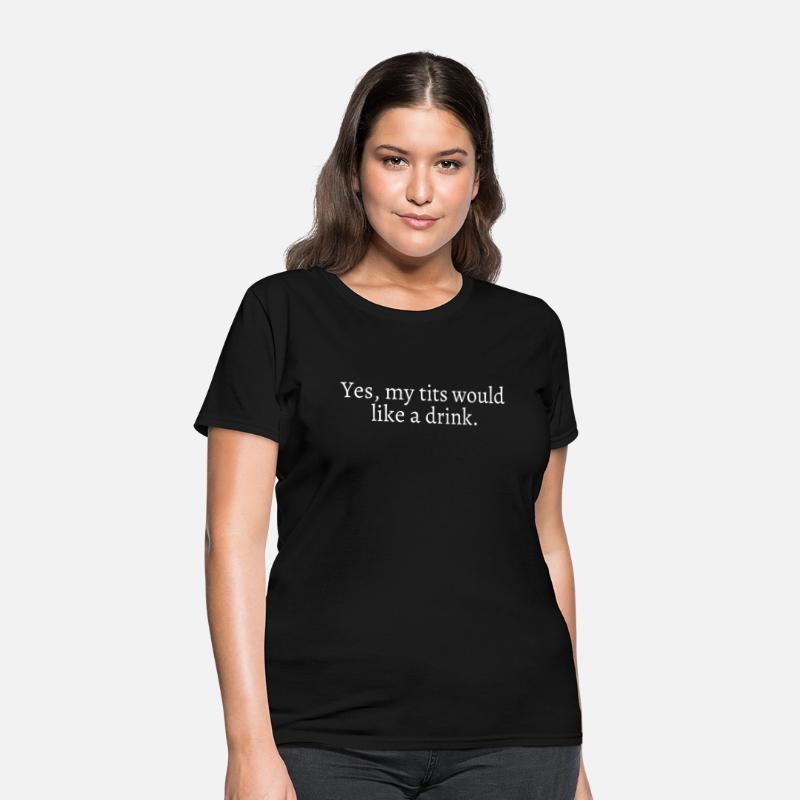 Yes My Tits Would Like A Drink (in white letters)