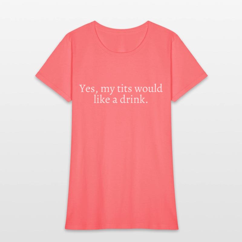Yes My Tits Would Like A Drink (in white letters)