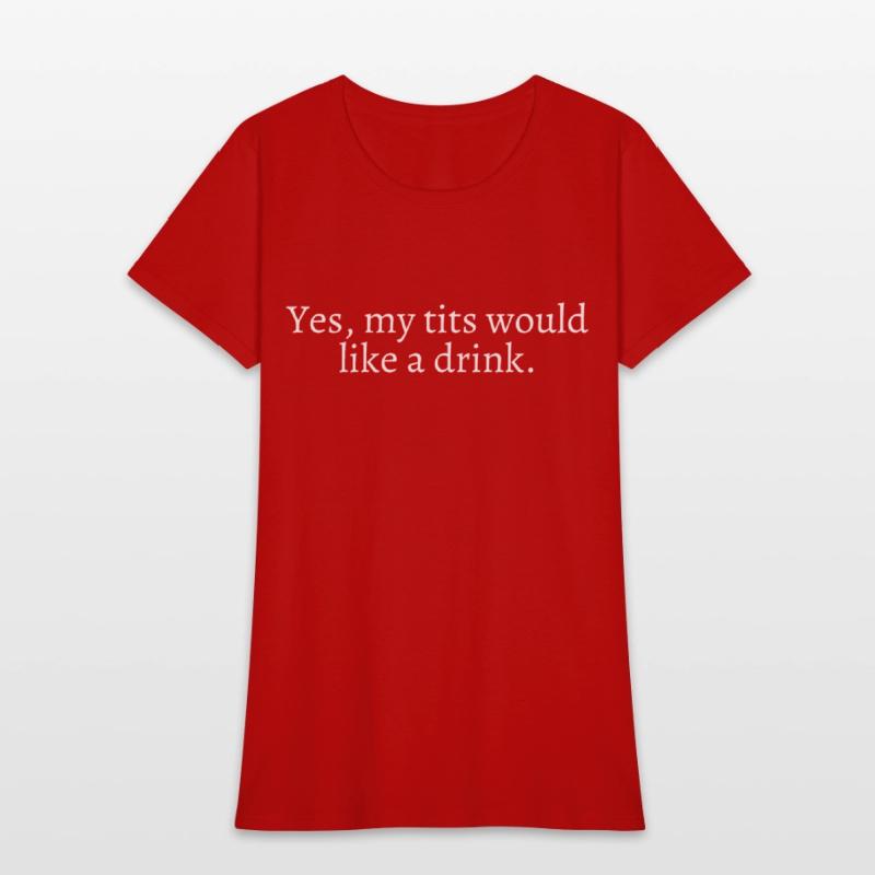 Yes My Tits Would Like A Drink (in white letters)