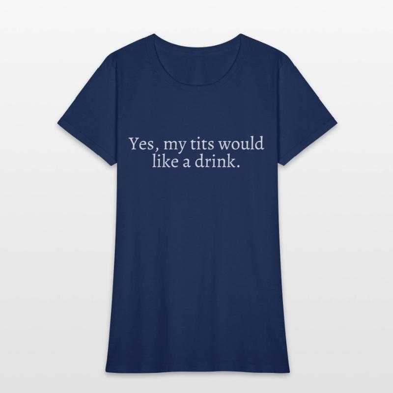 Yes My Tits Would Like A Drink (in white letters)