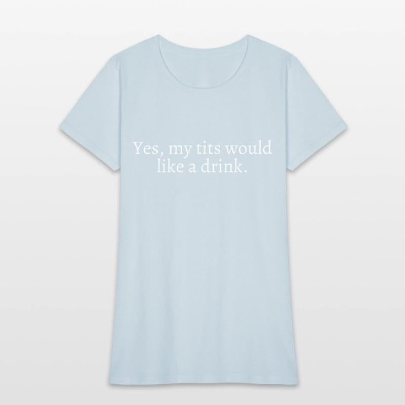 Yes My Tits Would Like A Drink (in white letters)