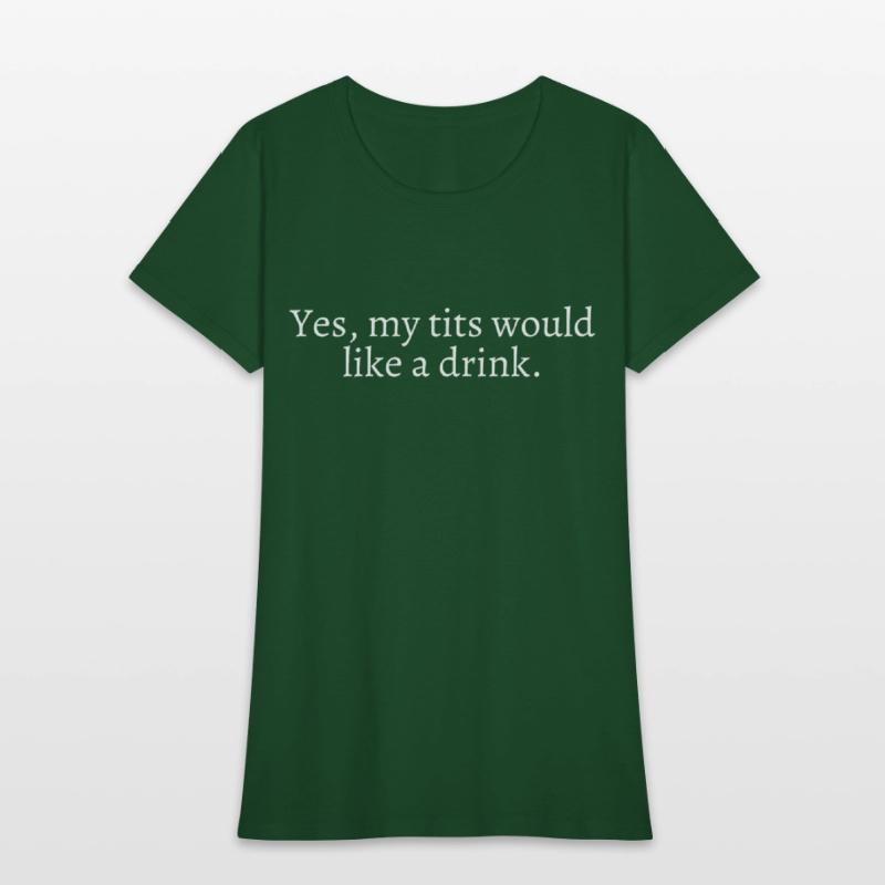 Yes My Tits Would Like A Drink (in white letters)