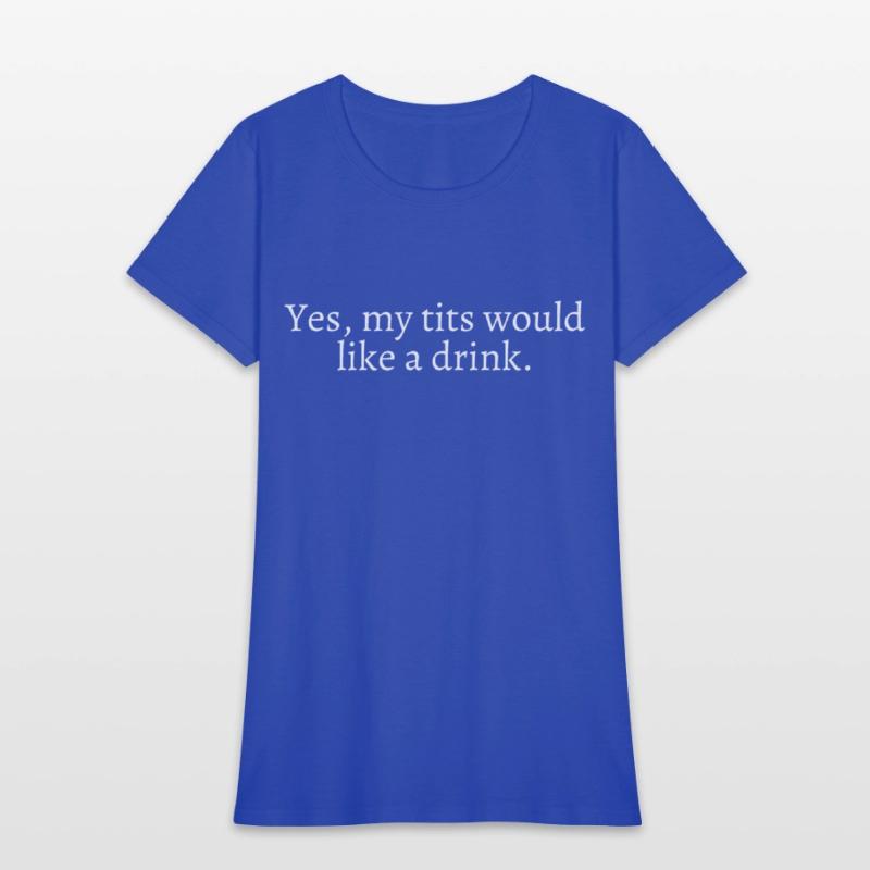 Yes My Tits Would Like A Drink (in white letters)