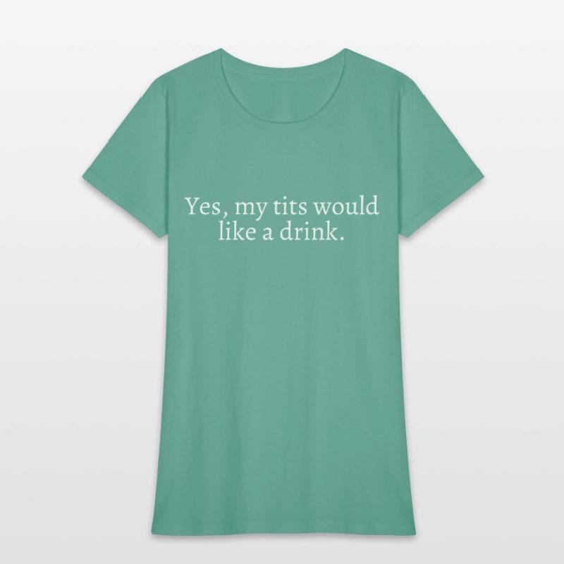 Yes My Tits Would Like A Drink (in white letters)