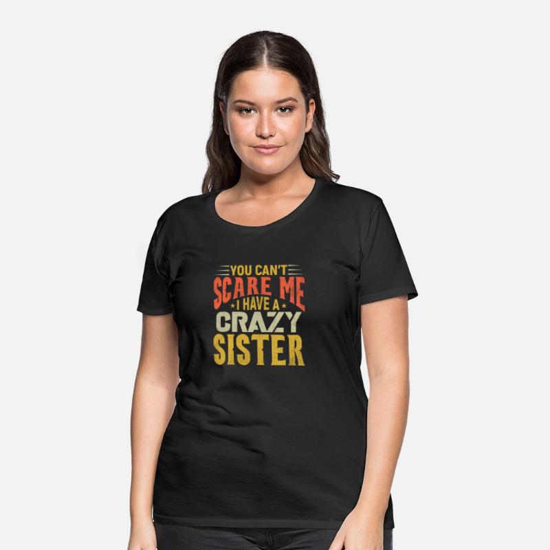 You can't Scare Me I have A Crazy Sister
