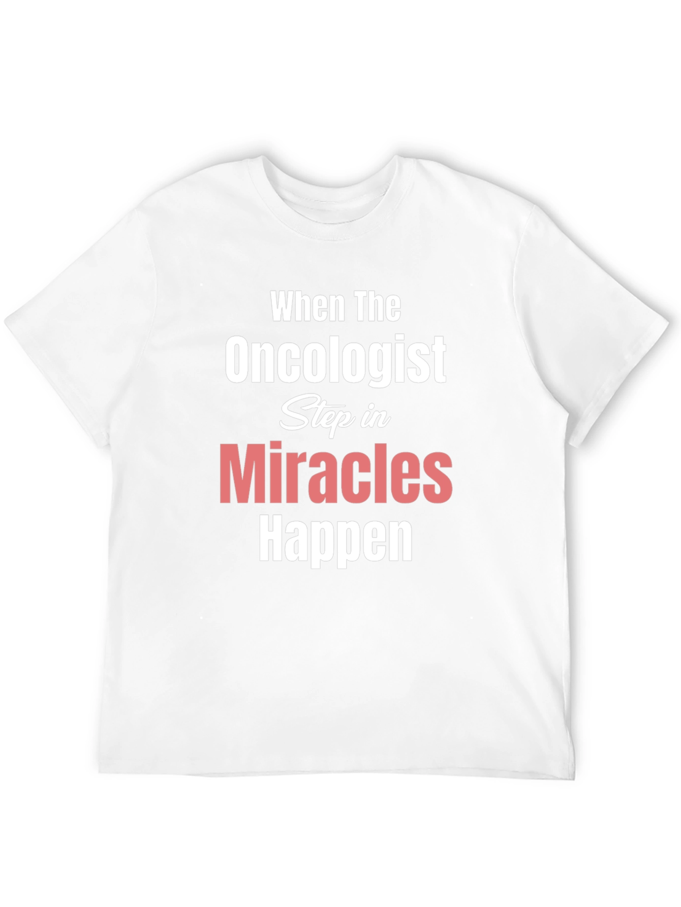Oncologist Miracles Happen T-Shirt Cancer Support